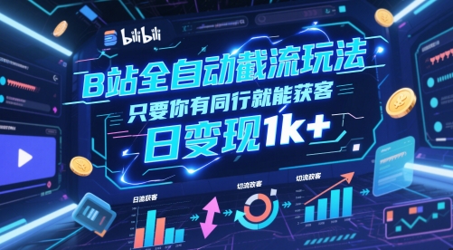 B站全自动截流玩法只要你有同行就能获客，日变现1k+【揭秘】-599资源坊