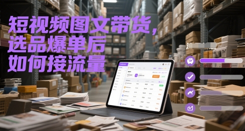 短视频图文带货，选品爆单后如何接流量-599资源坊