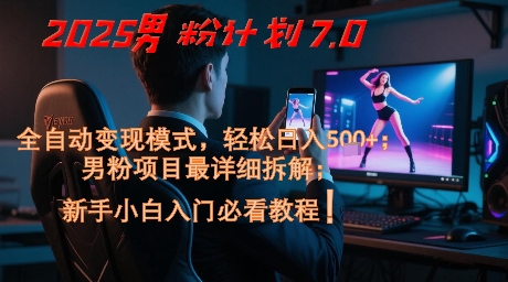2025男粉计划7.0，全自动变现模式，轻松日入5张+，新手小白必看课程-599资源坊