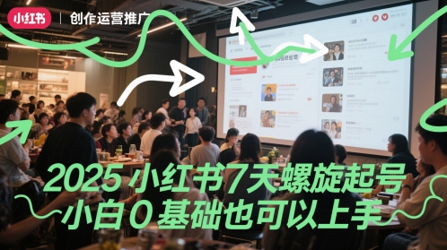 2025小红书7天螺旋起号，小白0基础也可以上手-599资源坊