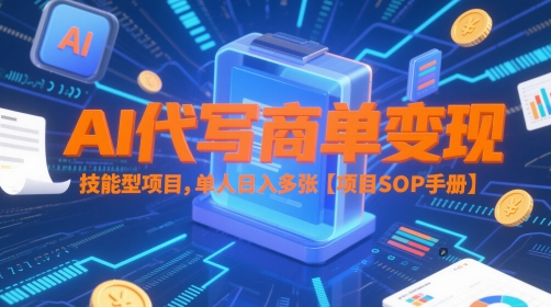 AI代写商单变现，技能型项目，单人日入多张 【项目SOP手册】-599资源坊