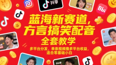 蓝海新赛道，方言搞笑配音全套教学，多平台分发，单条视频撸多平台收益，适合零基础小白-599资源坊