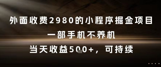 外面收费2980的小程序掘金项目，一部手机不养机，当天收益5张+，可持续【揭秘】-599资源坊