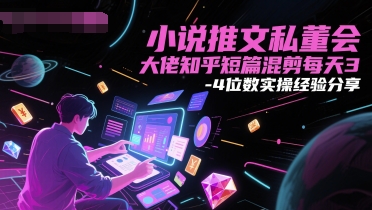 小说推文私董会大佬知乎短篇混剪每天3-4位数实操经验分享-599资源坊