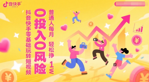 抖音快手零基础玩转短视频，0投入0风险，普通人每月轻松挣1W-599资源坊