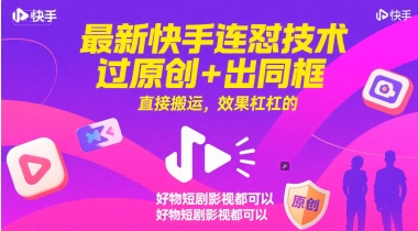 最新快手连怼技术，过原创+出同框，直接搬运，效果杠杠的，好物短剧影视都可以-599资源坊