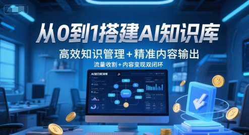 从0到1搭建AI知识库，高效知识管理+精准内容输出，流量收割+内容变现双闭环-599资源坊