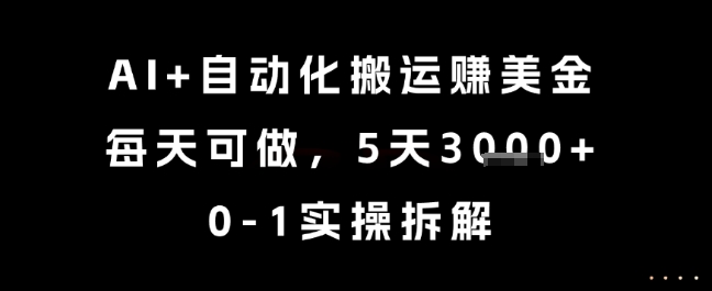 AI+自动化搬运挣美金，每天可做，5天3k+，0-1实操拆解【揭秘】-599资源坊