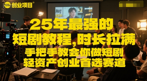25年最强的短剧项目教程，时长拉满，手把手教会你做短剧，轻资产创业首选赛道-599资源坊