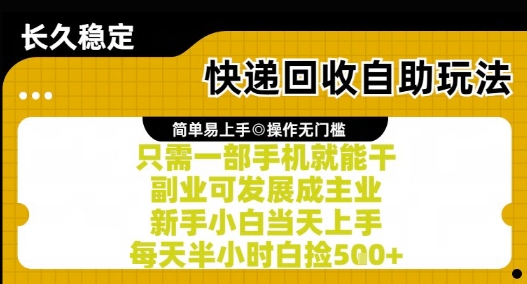 快递回收自助玩法，亲测只需一部手机就能干，新手小白当天上手，每天半小时白捡5张+【揭秘】-599资源坊