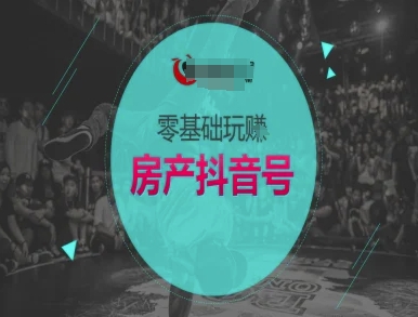 零基础玩转房产抖音号-抖音卖房教程-599资源坊