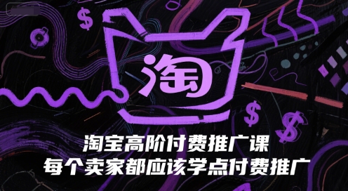 淘宝高阶付费推广课，每个卖家都应该学点付费推广-599资源坊