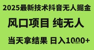 2025最新技术抖音无人掘金,风口项目,纯无人,当天拿结果日入1k+【揭秘】-599资源坊
