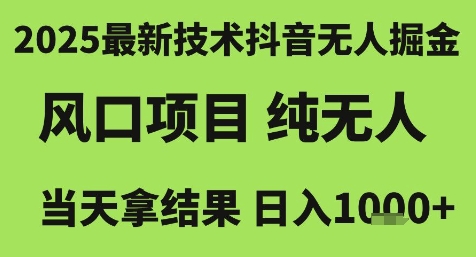 2025最新技术抖音无人掘金，风口项目，纯无人，当天拿结果日入1k+【揭秘】-599资源坊