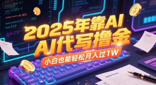 2025年靠AI代写撸金，小白也能轻松月入过1W-599资源坊