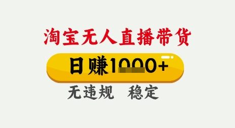 淘宝无人直播带货，日入多张，无需露脸无需说话，无违规无封号，只要一台电脑即可全天开播【揭秘】-599资源坊
