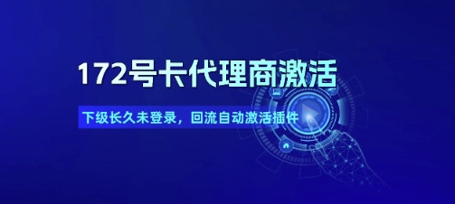 172号卡代理商激活_下级长久未登录，回流自动激活插件-599资源坊