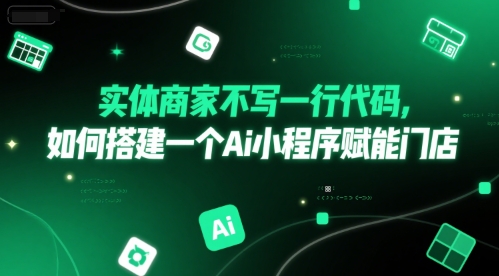 实体商家不写一行代码，如何搭建一个Ai小程序赋能门店-599资源坊