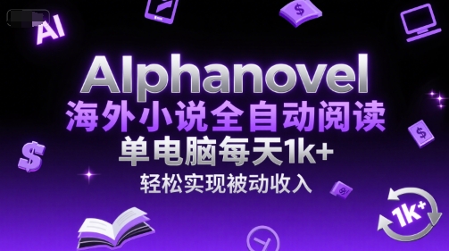 AIphanovel海外小说全自动阅读，单电脑每天1k+，轻松实现被动收入【揭秘】-599资源坊