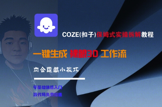 COZE(扣子)保姆式实操拆解教程，一键生成裸眼3D工作流，内合隐藏小技巧-599资源坊