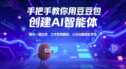 手把手教你用豆包创建AI智能体，指令一键生成，工作效率翻倍，小白也能轻松学会-599资源坊