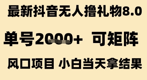 最新抖音无人撸礼物8.0，单号2k+，可矩阵风口项目，小白当天拿结果【揭秘】-599资源坊