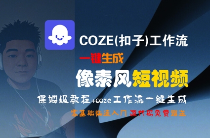 COZE(扣子)工作流一键生成像素风短视频，保姆级教程，零基础快速入门-599资源坊