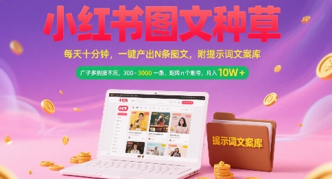 小红书图文种草，每天十分钟，一键产出N条图文， 广子多到接不完， 300-3k一条，矩阵n个账号月入几个W-599资源坊