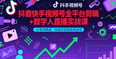 抖音快手视频号全平台剪辑+数字人直播实战课，从零到精通，快速实现短视频变现(更新6月)​-599资源坊