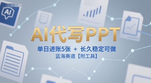 AI代写PPT，单日进账5张+，长久稳定可做，蓝海赛道【附工具】-599资源坊