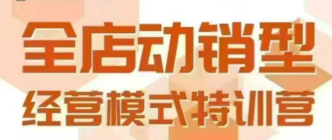 全店动销型经营模式，6月25-26日广州线下课，掌握全店动销模型和全流程方法论-599资源坊