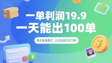 一单利润19.9 一天能出100单，每天发发图片，小白也能月入过1W【揭秘】-599资源坊