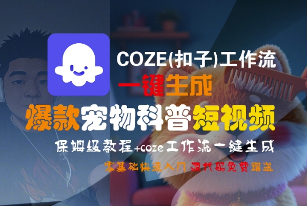 COZE(扣子)工作流一键生成爆款宠物科普短视频，保姆级教程，0基础快速入门-599资源坊