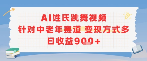 AI姓氏跳舞视频，针对中老年赛道变现方式多，日收益9张+-599资源坊