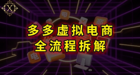 拼多多虚拟电商全流程拆解，深度学习每一个环节，看完即可上手实操-599资源坊