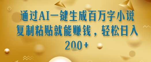 通过AI一键生成百万字小说复制粘贴就能挣钱，轻松日入2张+【揭秘】-599资源坊