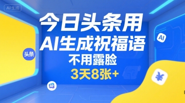 今日头条用AI生成祝福语，不用拍摄，不用露脸，3天8张+-599资源坊