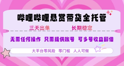 B站悬赏带货全托管，自测稳定，只需提供账号，无需基础，小白宝妈轻松上手，单日稳定3张【揭秘】-599资源坊