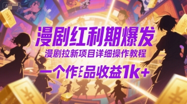 漫剧红利期爆发，漫剧拉新项目详细操作教程，一个作品收益1k+-599资源坊