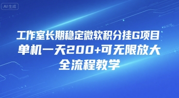 工作室长期稳定微软积分挂G项目，单机一天200+可无限放大，全流程教学【揭秘】-599资源坊