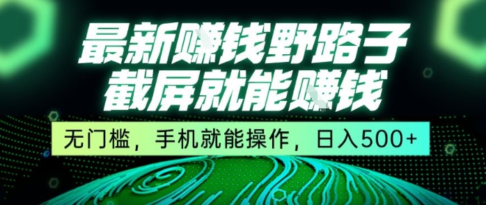 最新野路子截屏就能挣钱，无门槛，手机就能操作，日入5张【揭秘】-599资源坊