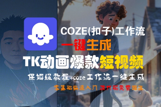 COZE(扣子)工作流一键生成TK动画爆款短视频，保姆级教程，零基础快速入门-599资源坊