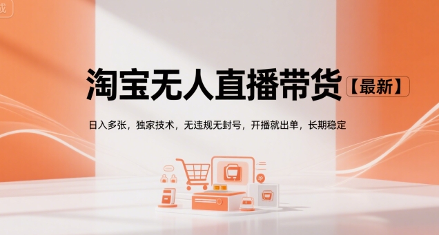 淘宝无人直播带货【最新】，日入多张，独家技术，无违规无封号，开播就出单，长期稳定【揭秘】-599资源坊