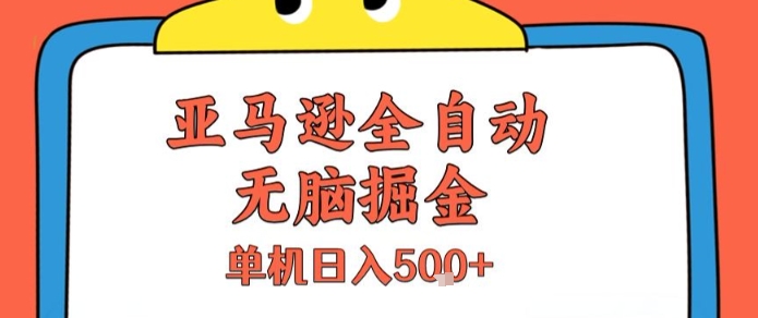 亚马逊全自动无脑掘金，无需人工，单机日入5张+【揭秘】-599资源坊