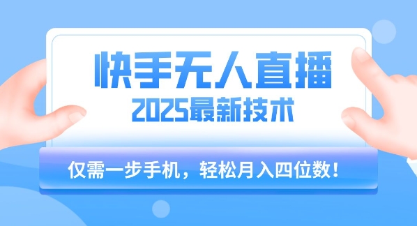【快手无人直播】2025年最新玩法，只需一部手机，轻松月入四位数【揭秘】-599资源坊