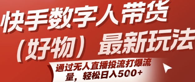 快手数字人带货(好物)最新玩法，通过无人直播投流打爆流量，轻松日入5张-599资源坊