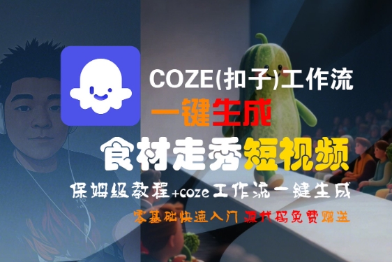 COZE(扣子)工作流一键生成食材走秀短视频，保姆级教程，零基础快速入门-599资源坊