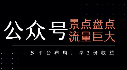 公众号流量主-景点盘点 流量巨大 多平台布局享3份收益-599资源坊