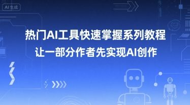 热门AI工具快速掌握系列教程，让一部分创作者先实现AI创作-599资源坊