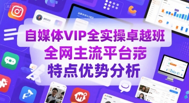自媒体VIP全实操卓越班，全网主流平台特点优势分析-599资源坊